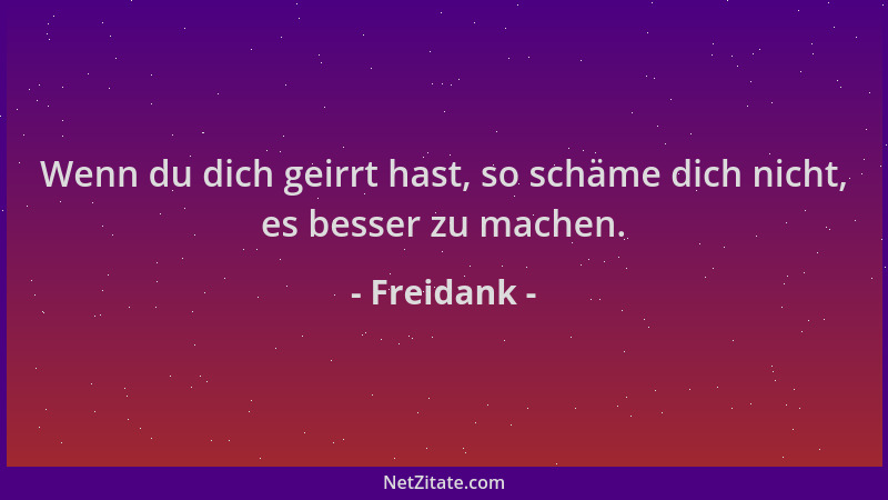 Freidank - Wenn du dich geirrt hast, so schäme dich nicht, es besser zu machen....