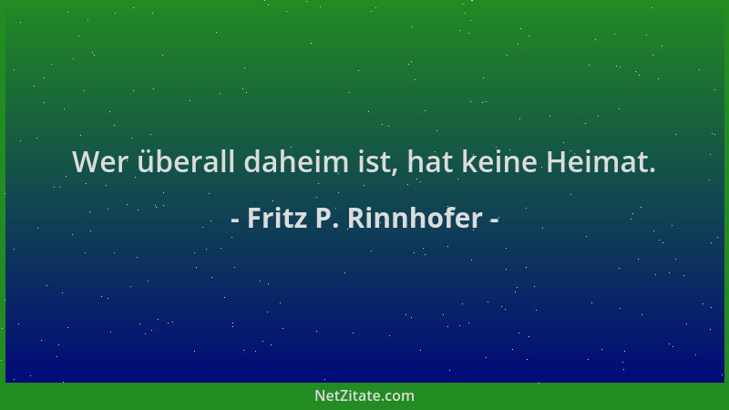 Fritz P. Rinnhofer - Wer überall daheim ist, hat keine Heimat....
