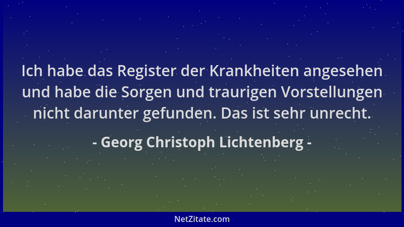 Georg Christoph Lichtenberg - Ich habe das Register der Krankheiten angesehen und habe die Sorgen und traurigen Vorstellung...