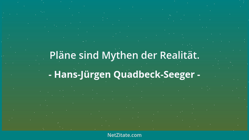 Hans-Jürgen Quadbeck-Seeger - Pläne sind Mythen der Realität....