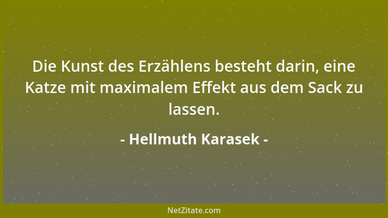 Hellmuth Karasek - Die Kunst des Erzählens besteht darin, eine Katze mit maximalem Effekt aus dem Sack zu lassen....