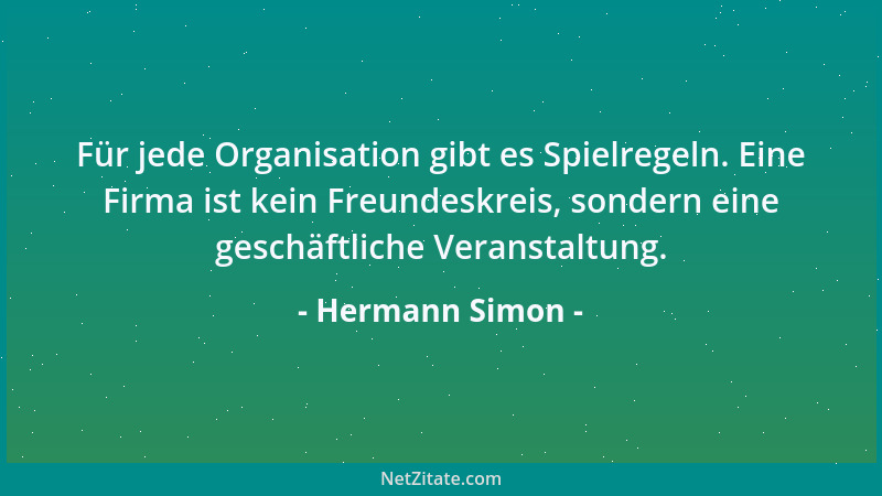 Hermann Simon - Für jede Organisation gibt es Spielregeln. Eine Firma ist kein Freundeskreis, sondern eine geschäftliche Ve...