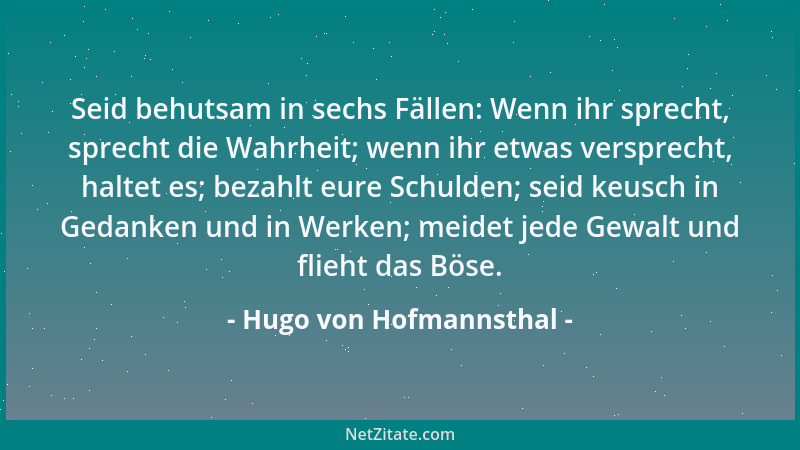 Hugo von Hofmannsthal - Seid behutsam in sechs Fällen: Wenn ihr sprecht, sprecht die Wahrheit; wenn ihr etwas versprecht, h...