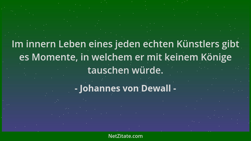 Johannes von Dewall - Im innern Leben eines jeden echten Künstlers gibt es Momente, in welchem er mit keinem Könige tausche...