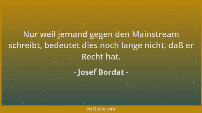 Josef Bordat - Nur weil jemand gegen den Mainstream schreibt, bedeutet dies noch lange nicht, daß er Recht hat....