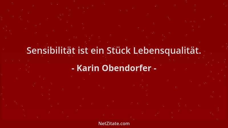 Karin Obendorfer - Sensibilität ist ein Stück Lebensqualität....