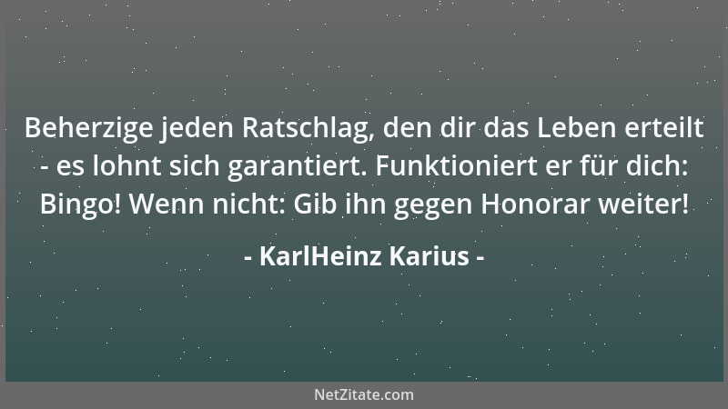 KarlHeinz Karius - Beherzige jeden Ratschlag, den dir das Leben erteilt - es lohnt sich garantiert. Funktioniert er für dic...