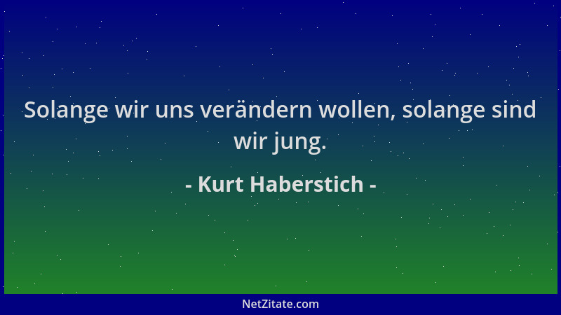 Kurt Haberstich - Solange wir uns verändern wollen, solange sind wir jung....
