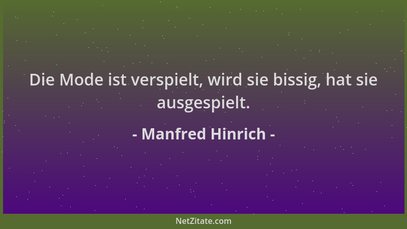 Manfred Hinrich - Die Mode ist verspielt, wird sie bissig, hat sie ausgespielt....