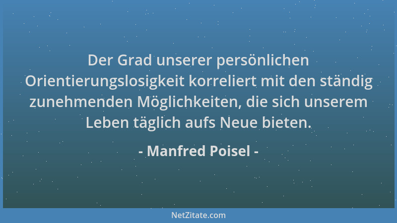 Manfred Poisel - Der Grad unserer persönlichen Orientierungslosigkeit korreliert mit den ständig zunehmenden Möglichkeiten,...