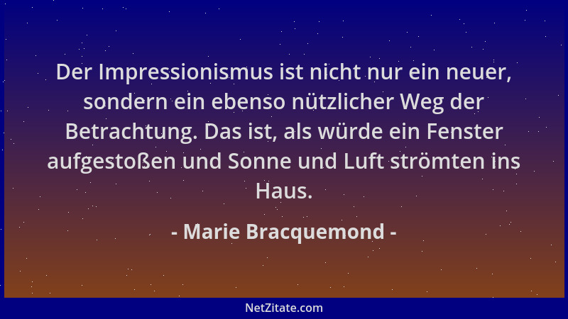 Marie Bracquemond - Der Impressionismus ist nicht nur ein neuer, sondern ein ebenso nützlicher Weg der Betrachtung. Das ist...