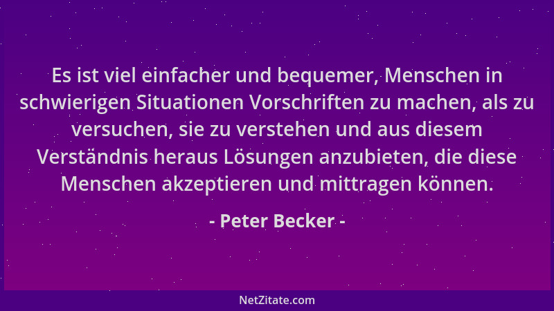 Peter Becker - Es ist viel einfacher und bequemer, Menschen in schwierigen Situationen Vorschriften zu machen, als zu versu...