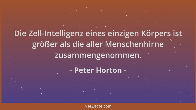 Peter Horton - Die Zell-Intelligenz eines einzigen Körpers ist größer als die aller Menschenhirne zusammengenommen....