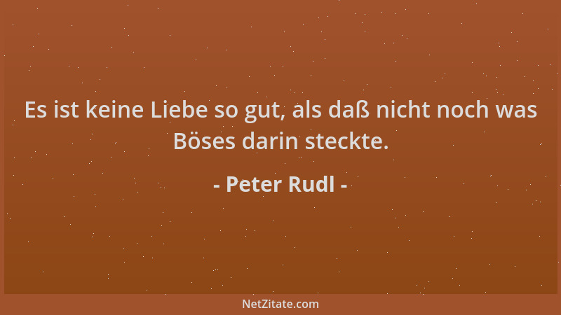 Peter Rudl - Es ist keine Liebe so gut, als daß nicht noch was Böses darin steckte....