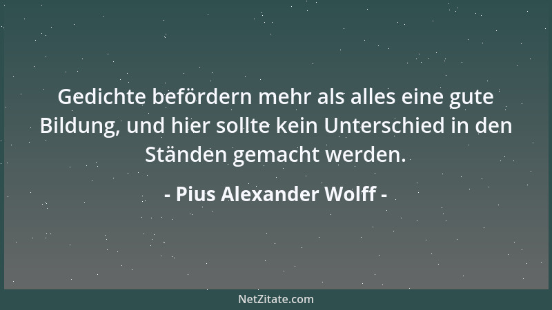 Pius Alexander Wolff - Gedichte befördern mehr als alles eine gute Bildung, und hier sollte kein Unterschied in den Ständen...