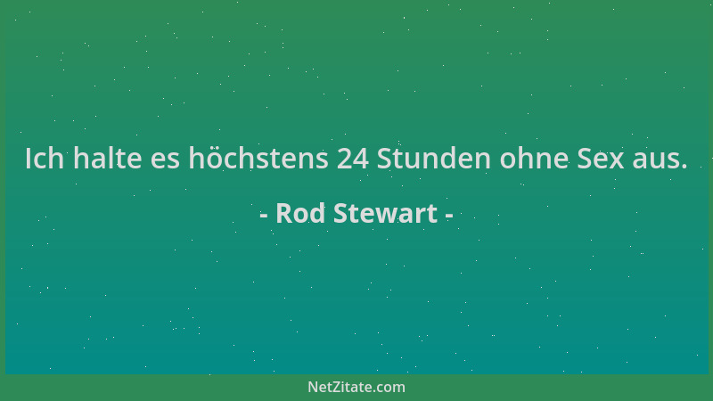 Rod Stewart - Ich halte es höchstens 24 Stunden ohne Sex aus....