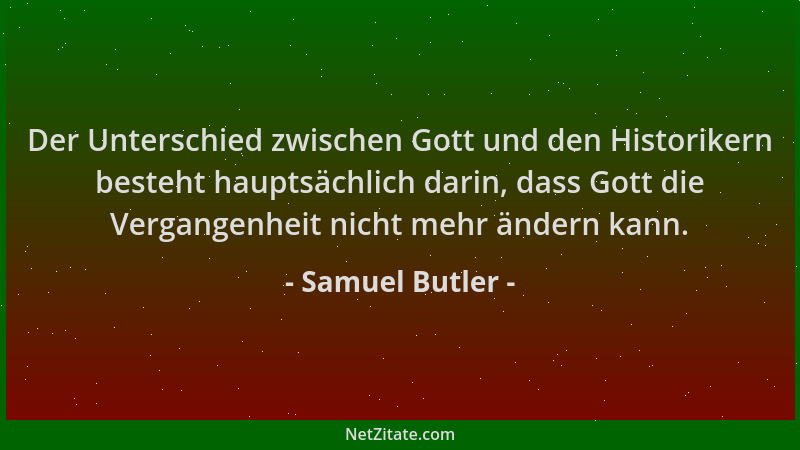 Samuel Butler - Der Unterschied zwischen Gott und den Historikern besteht hauptsächlich darin, dass Gott die Vergangenheit...