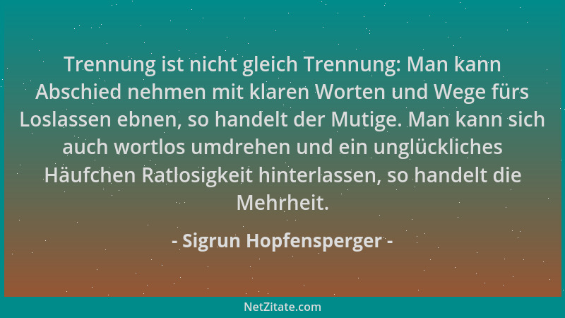 Sigrun Hopfensperger - Trennung ist nicht gleich Trennung: Man kann Abschied nehmen mit klaren Worten und Wege fürs Loslass...