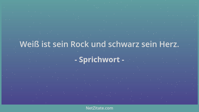 Sprichwort - Weiß ist sein Rock und schwarz sein Herz....