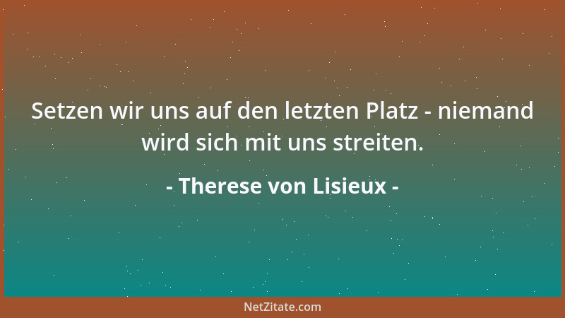 Therese von Lisieux - Setzen wir uns auf den letzten Platz - niemand wird sich mit uns streiten....