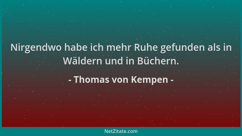 Thomas von Kempen - Nirgendwo habe ich mehr Ruhe gefunden als in Wäldern und in Büchern....