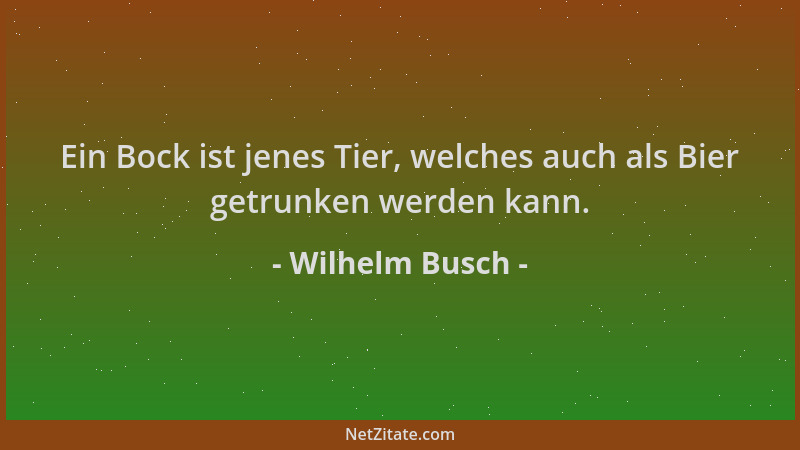 Wilhelm Busch - Ein Bock ist jenes Tier, welches auch als Bier getrunken werden kann....