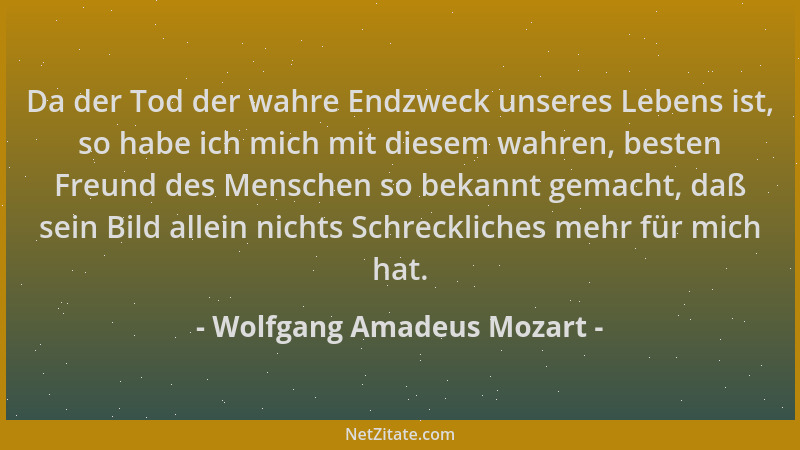 Wolfgang Amadeus Mozart - Da der Tod der wahre Endzweck unseres Lebens ist, so habe ich mich mit diesem wahren, besten Freu...