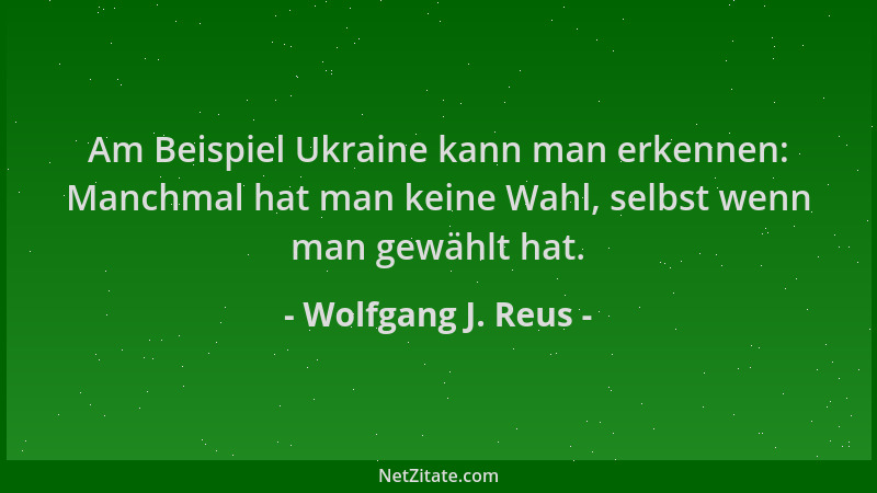 Wolfgang J. Reus - Am Beispiel Ukraine kann man erkennen: Manchmal hat man keine Wahl, selbst wenn man gewählt hat....