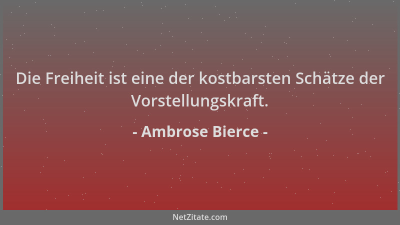 Ambrose Bierce - Die Freiheit ist eine der kostbarsten Schätze der Vorstellungskraft....