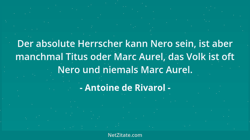 Antoine de Rivarol - Der absolute Herrscher kann Nero sein, ist aber manchmal Titus oder Marc Aurel, das Volk ist oft Nero...