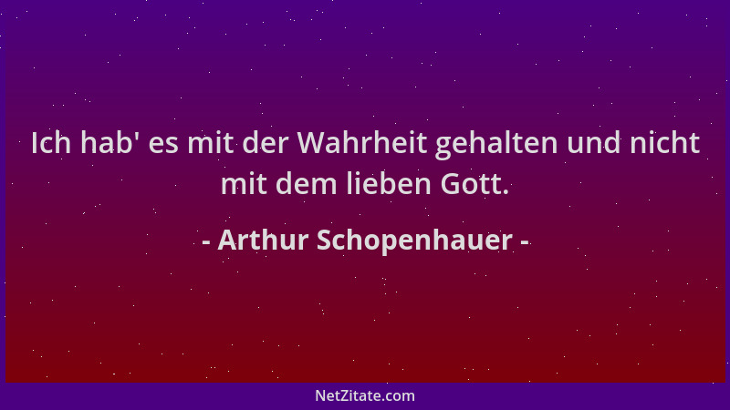 Arthur Schopenhauer - Ich hab ' es mit der Wahrheit gehalten und nicht mit dem lieben Gott....