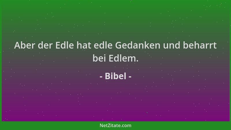 Bibel - Aber der Edle hat edle Gedanken und beharrt bei Edlem....