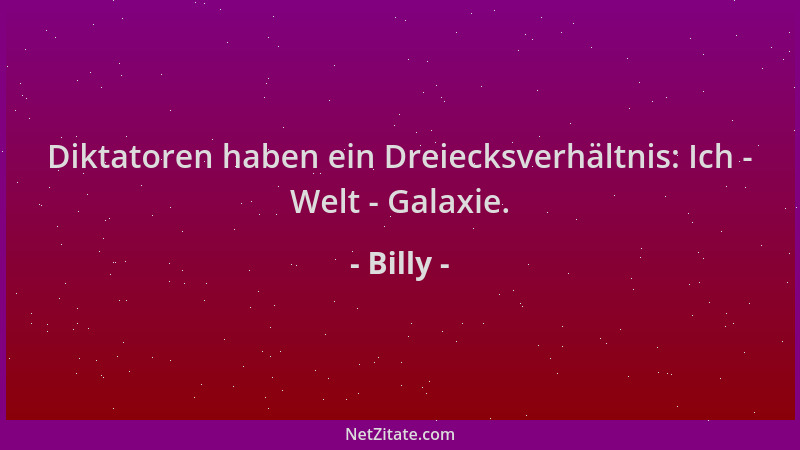 Billy - Diktatoren haben ein Dreiecksverhältnis: Ich - Welt - Galaxie....