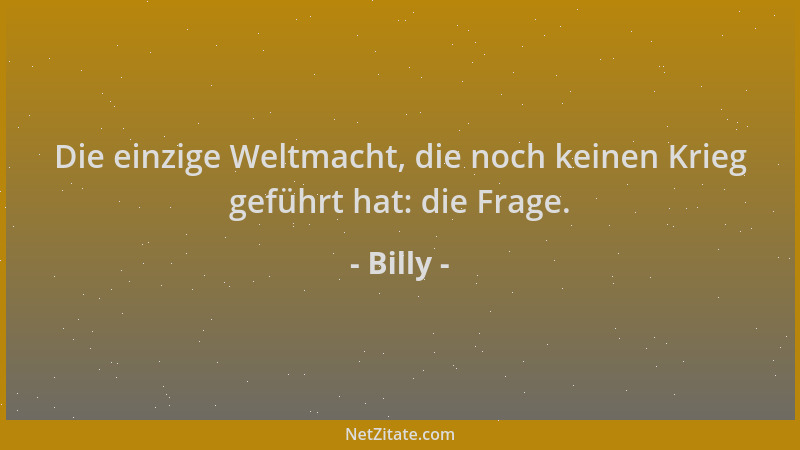Billy - Die einzige Weltmacht, die noch keinen Krieg geführt hat: die Frage....
