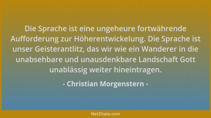 Christian Morgenstern - Die Sprache ist eine ungeheure fortwährende Aufforderung zur Höherentwickelung. Die Sprache ist uns...