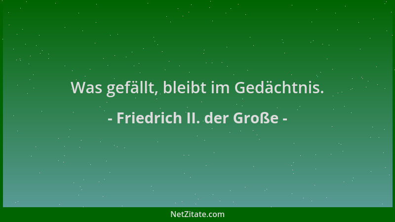 Friedrich II. der Große - Was gefällt, bleibt im Gedächtnis....