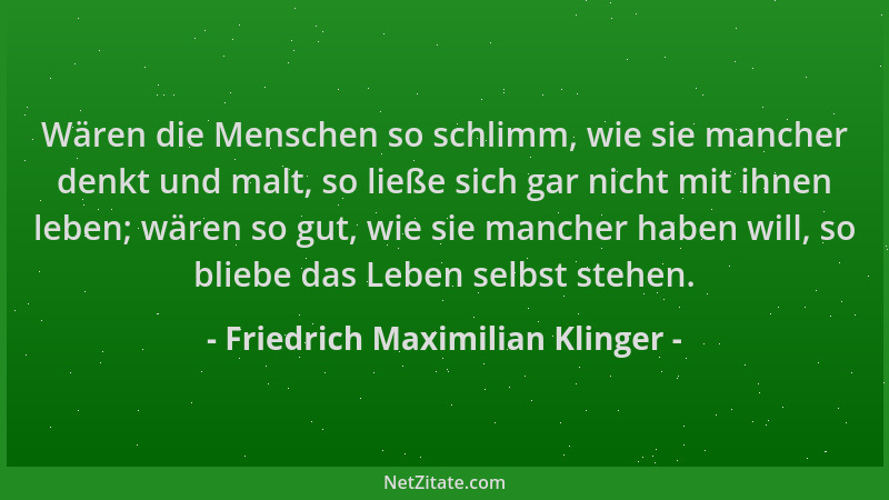 Friedrich Maximilian Klinger - Wären die Menschen so schlimm, wie sie mancher denkt und malt, so ließe sich gar nicht mit i...