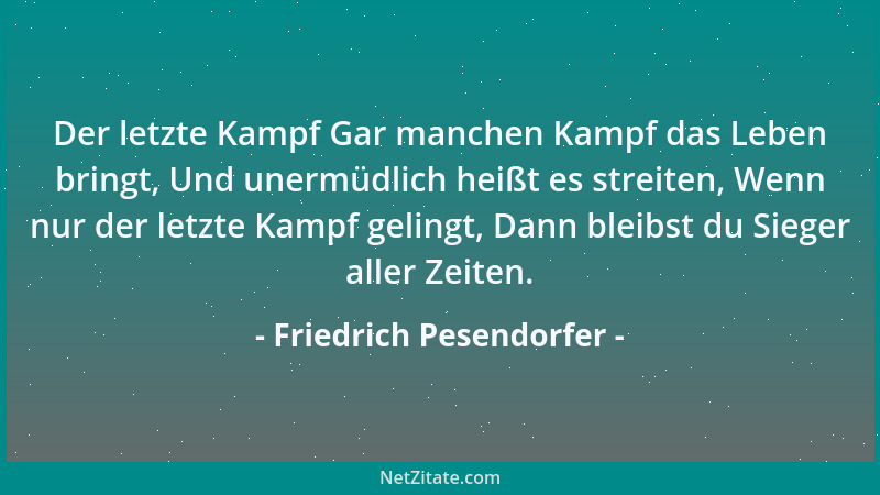 Friedrich Pesendorfer - Der letzte Kampf Gar manchen Kampf das Leben bringt, Und unermüdlich heißt es streiten, Wenn nur de...