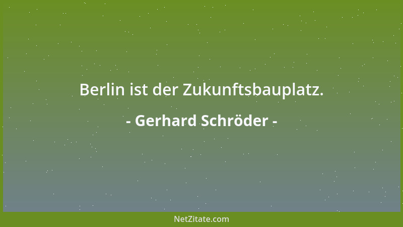 Gerhard Schröder - Berlin ist der Zukunftsbauplatz....
