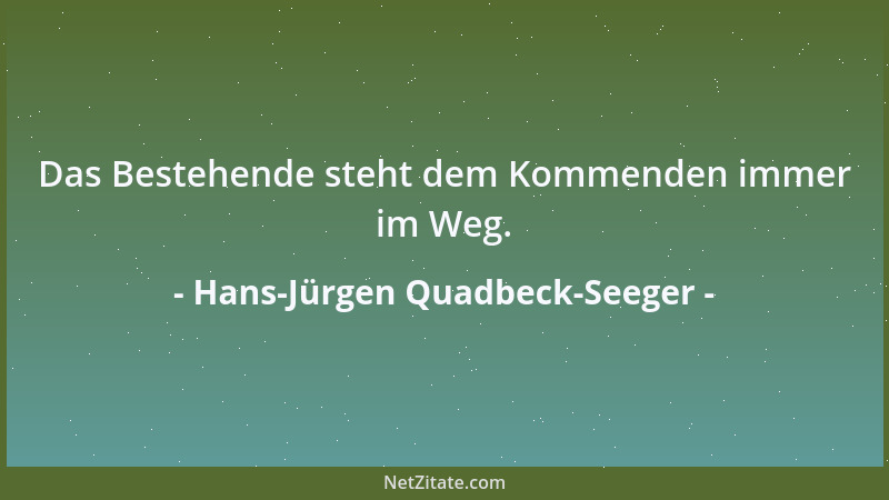 Hans-Jürgen Quadbeck-Seeger - Das Bestehende steht dem Kommenden immer im Weg....