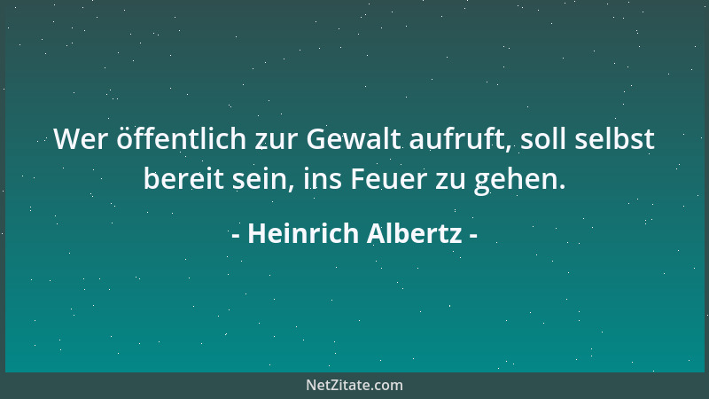 Heinrich Albertz - Wer öffentlich zur Gewalt aufruft, soll selbst bereit sein, ins Feuer zu gehen....