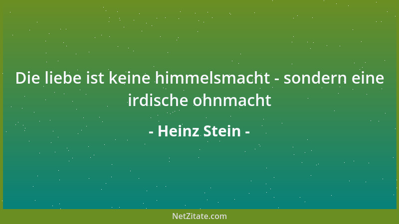 Heinz Stein - Die liebe ist keine himmelsmacht - sondern eine irdische ohnmacht...