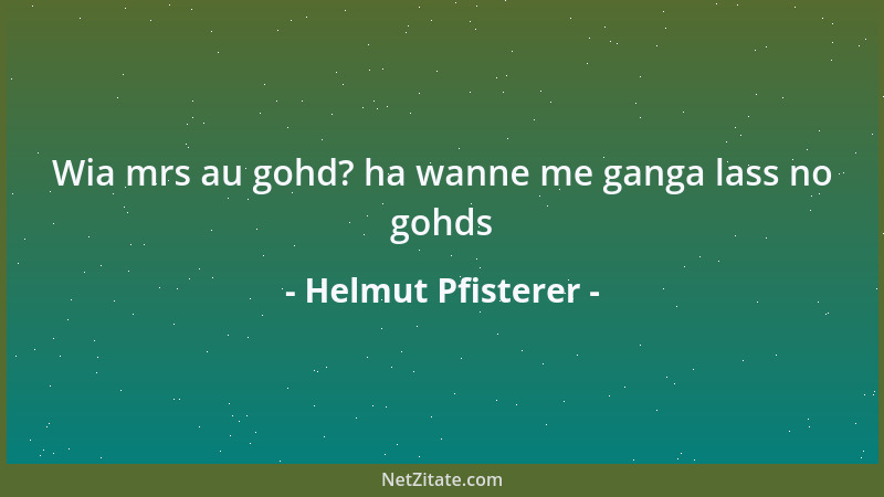 Helmut Pfisterer - Wia mrs au gohd? ha wanne me ganga lass no gohds...