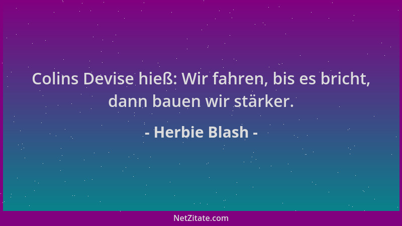 Herbie Blash - Colins Devise hieß: Wir fahren, bis es bricht, dann bauen wir stärker....