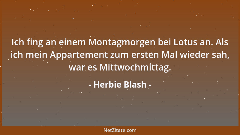 Herbie Blash - Ich fing an einem Montagmorgen bei Lotus an. Als ich mein Appartement zum ersten Mal wieder sah, war es Mitt...