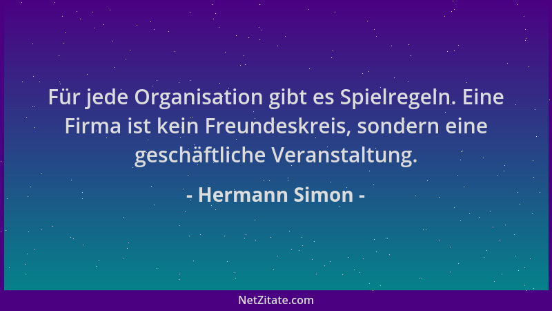 Hermann Simon - Für jede Organisation gibt es Spielregeln. Eine Firma ist kein Freundeskreis, sondern eine geschäftliche Ve...