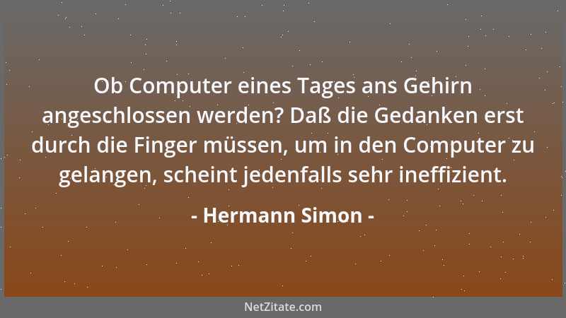 Hermann Simon - Ob Computer eines Tages ans Gehirn angeschlossen werden? Daß die Gedanken erst durch die Finger müssen, um...