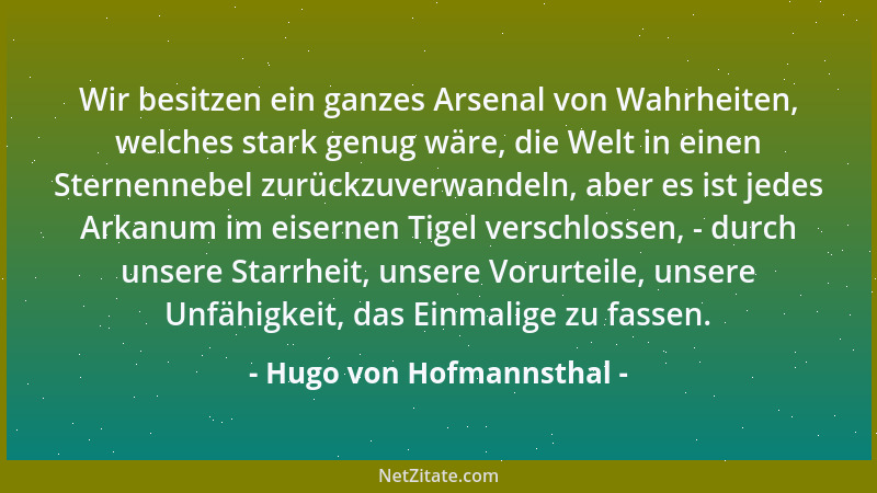 Hugo von Hofmannsthal - Wir besitzen ein ganzes Arsenal von Wahrheiten, welches stark genug wäre, die Welt in einen Sternen...