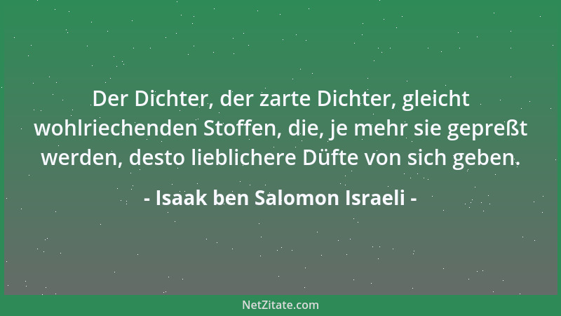 Isaak ben Salomon Israeli - Der Dichter, der zarte Dichter, gleicht wohlriechenden Stoffen, die, je mehr sie gepreßt werden...