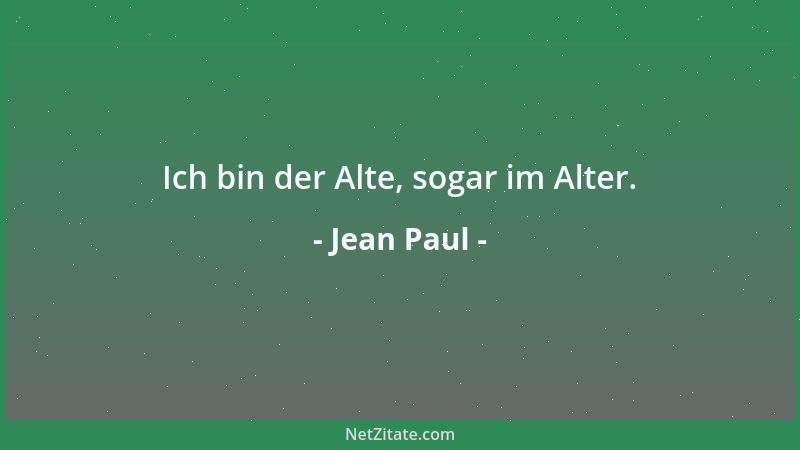 Jean Paul - Ich bin der Alte, sogar im Alter....